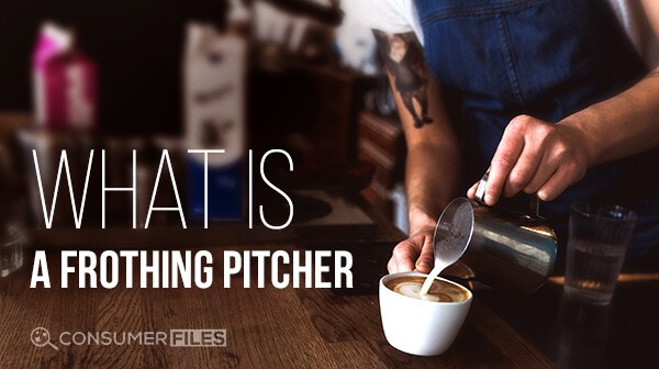 What is a Frothing Pitcher - Consumer Files