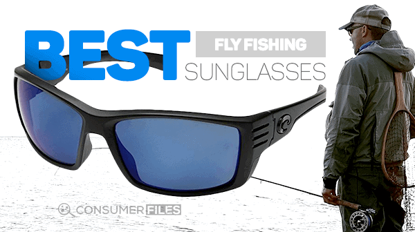 Best Fly Fishing Sunglasses - Consumer Files