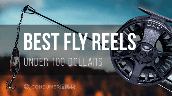 Best Fly Reels Under 100 Dollars - Consumer Files