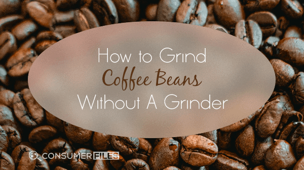 How to Grind Coffee Beans without A Grinder